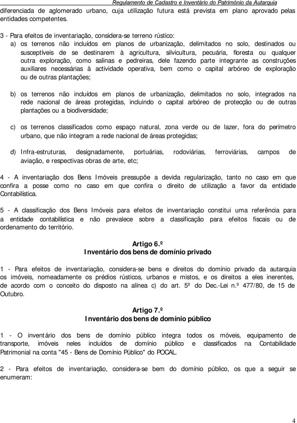 silvicultura, pecuária, floresta ou qualquer outra exploração, como salinas e pedreiras, dele fazendo parte integrante as construções auxiliares necessárias à actividade operativa, bem como o capital