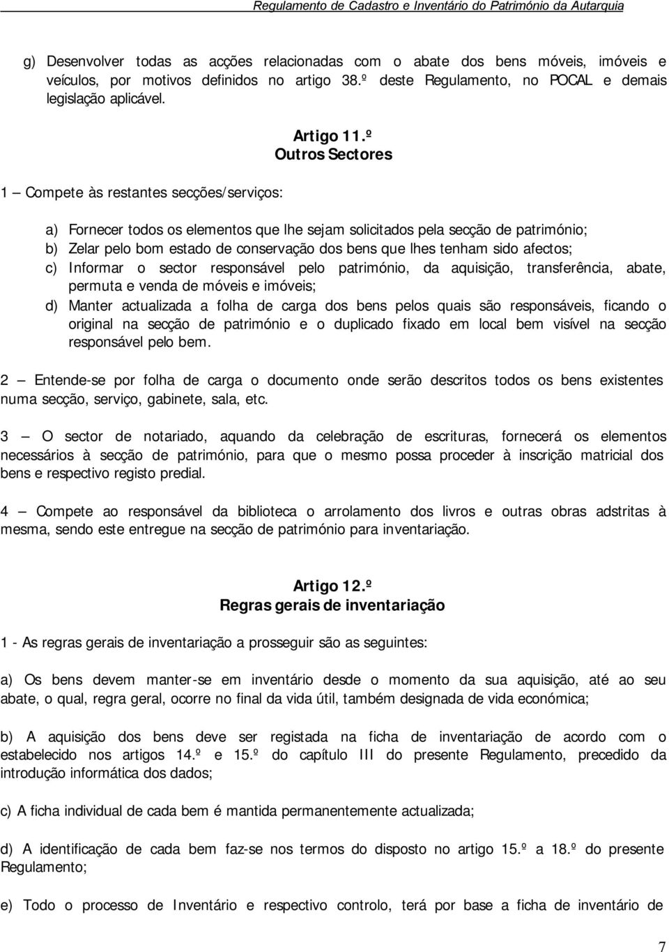 º Outros Sectores a) Fornecer todos os elementos que lhe sejam solicitados pela secção de património; b) Zelar pelo bom estado de conservação dos bens que lhes tenham sido afectos; c) Informar o