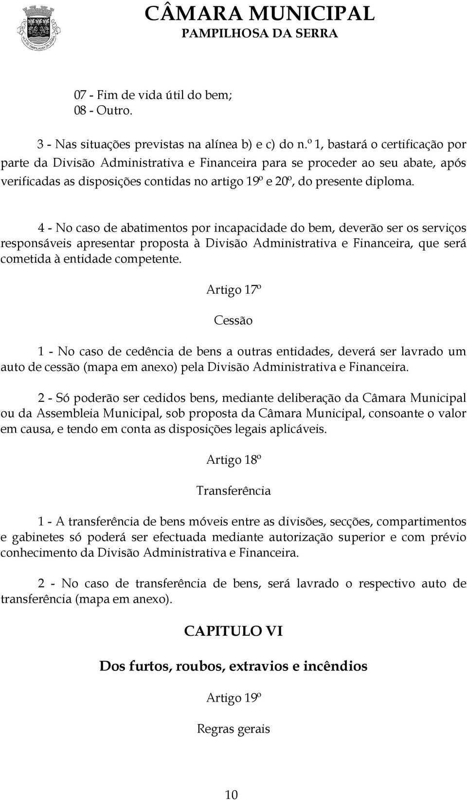 4 - No caso de abatimentos por incapacidade do bem, deverão ser os serviços responsáveis apresentar proposta à Divisão Administrativa e Financeira, que será cometida à entidade competente.