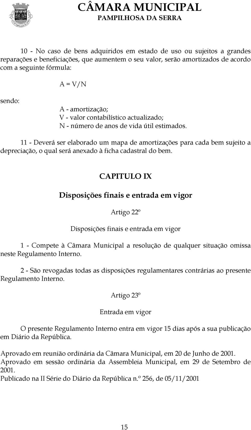 11 - Deverá ser elaborado um mapa de amortizações para cada bem sujeito a depreciação, o qual será anexado à ficha cadastral do bem.