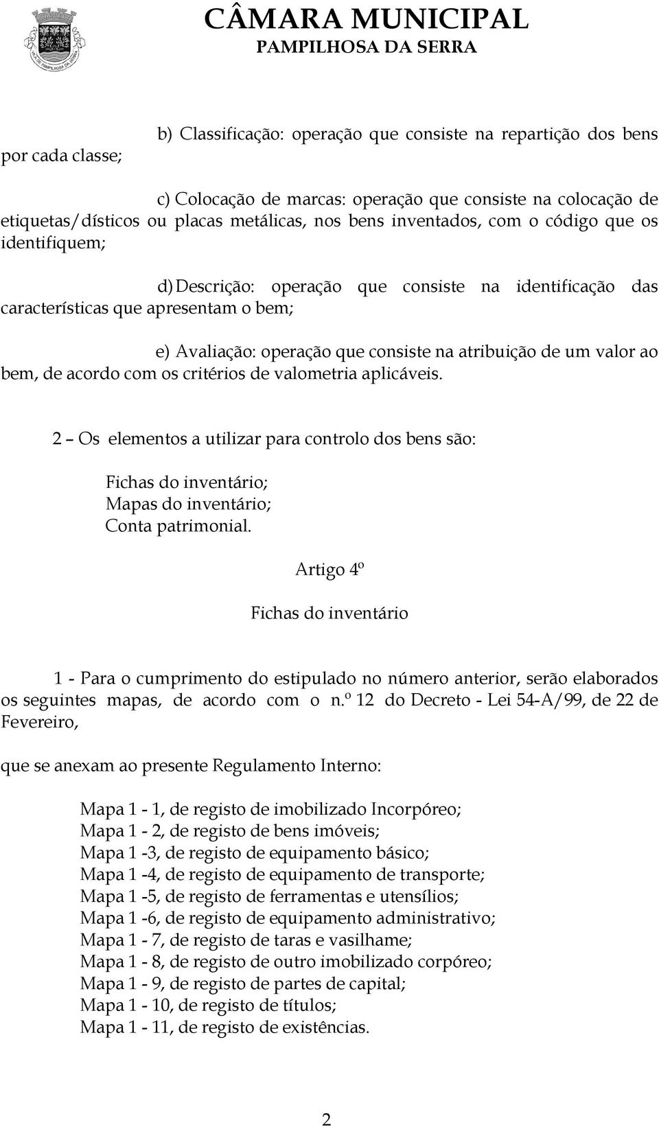 valor ao bem, de acordo com os critérios de valometria aplicáveis. 2 Os elementos a utilizar para controlo dos bens são: Fichas do inventário; Mapas do inventário; Conta patrimonial.