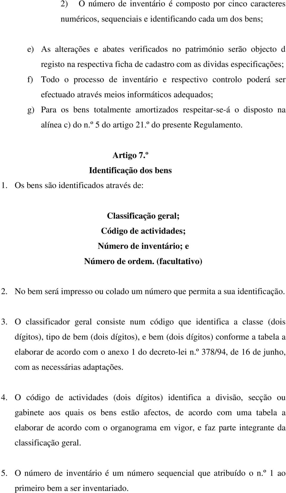 totalmente amortizados respeitar-se-á o disposto na alínea c) do n.º 5 do artigo 21.º do presente Regulamento. Artigo 7.º Identificação dos bens 1.