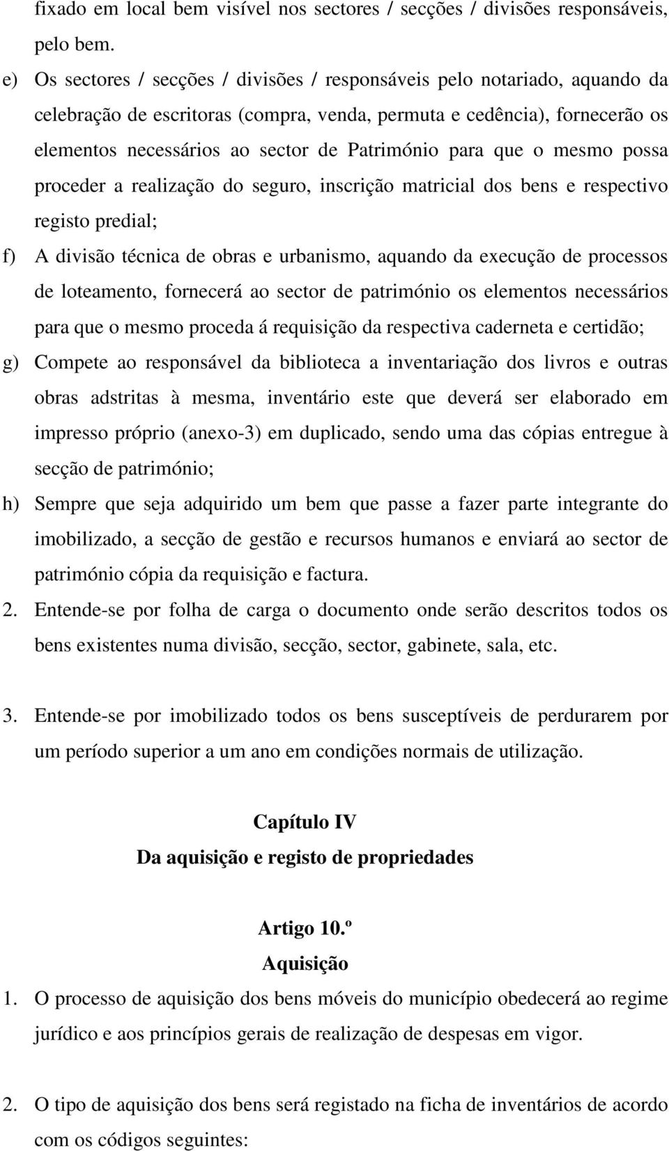 para que o mesmo possa proceder a realização do seguro, inscrição matricial dos bens e respectivo registo predial; f) A divisão técnica de obras e urbanismo, aquando da execução de processos de