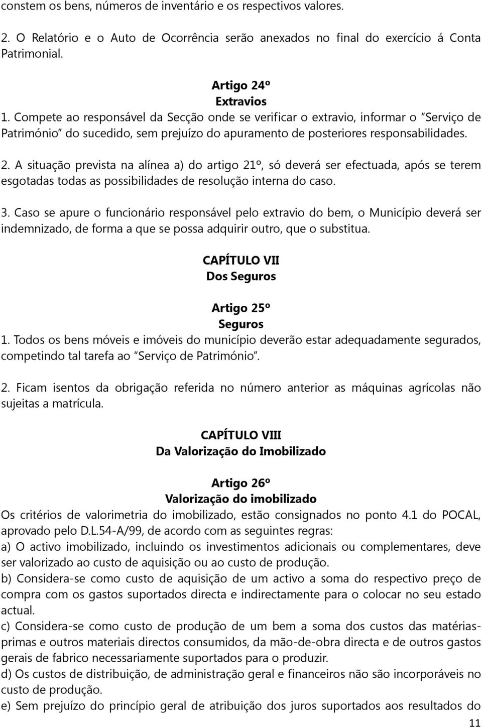 A situação prevista na alínea a) do artigo 21º, só deverá ser efectuada, após se terem esgotadas todas as possibilidades de resolução interna do caso. 3.