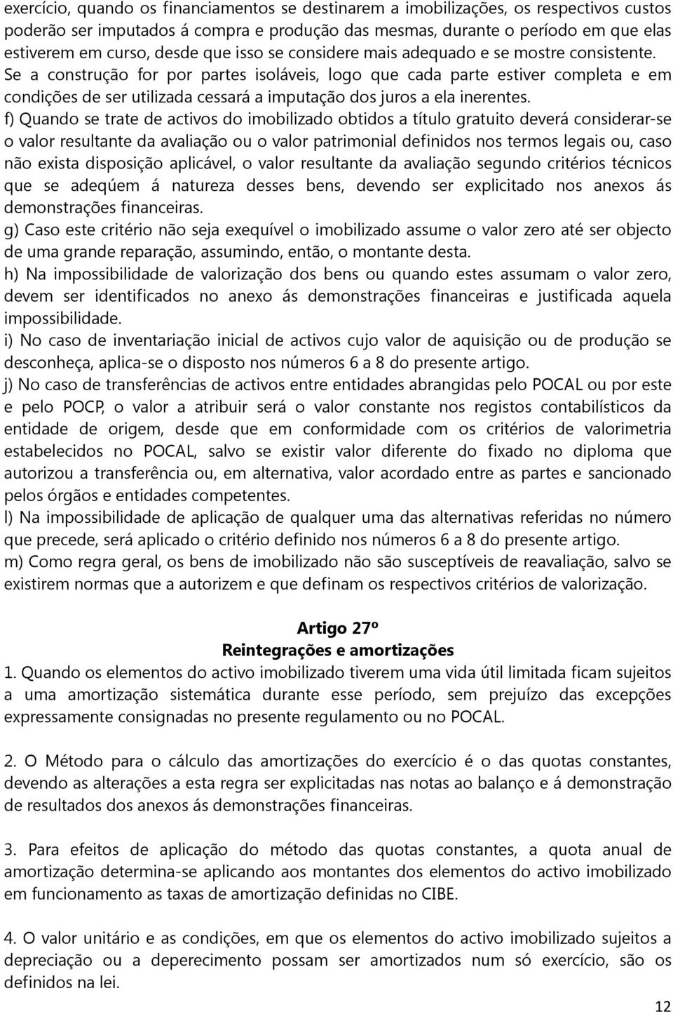 Se a construção for por partes isoláveis, logo que cada parte estiver completa e em condições de ser utilizada cessará a imputação dos juros a ela inerentes.