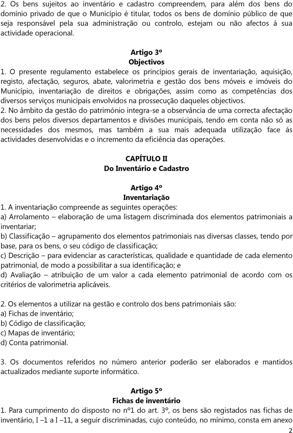 O presente regulamento estabelece os princípios gerais de inventariação, aquisição, registo, afectação, seguros, abate, valorimetria e gestão dos bens móveis e imóveis do Município, inventariação de