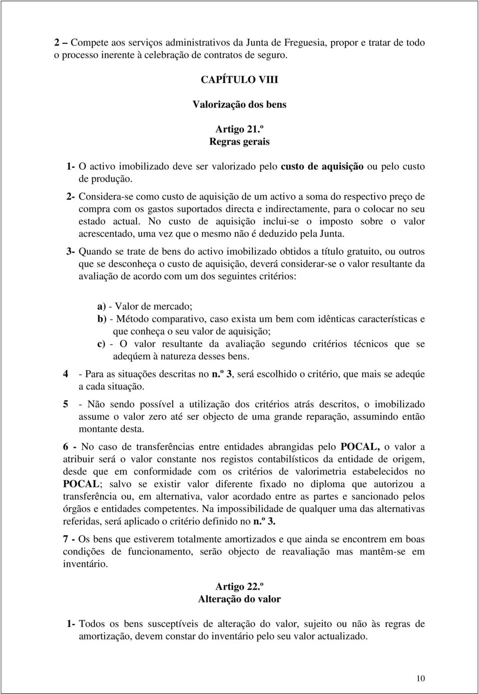 2- Considera-se como custo de aquisição de um activo a soma do respectivo preço de compra com os gastos suportados directa e indirectamente, para o colocar no seu estado actual.