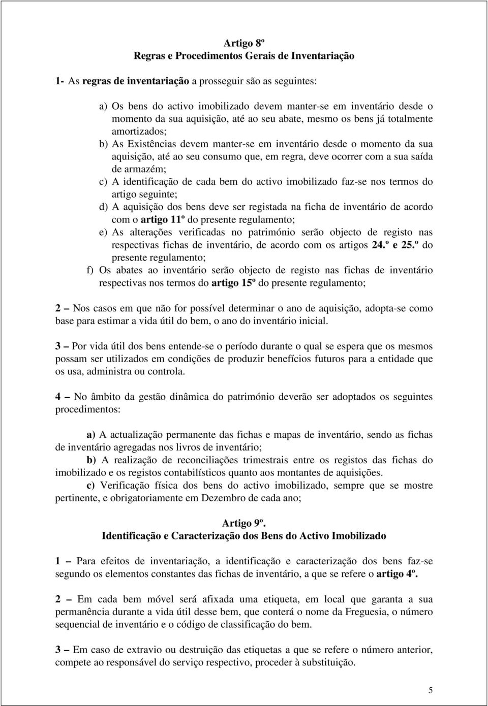 ocorrer com a sua saída de armazém; c) A identificação de cada bem do activo imobilizado faz-se nos termos do artigo seguinte; d) A aquisição dos bens deve ser registada na ficha de inventário de