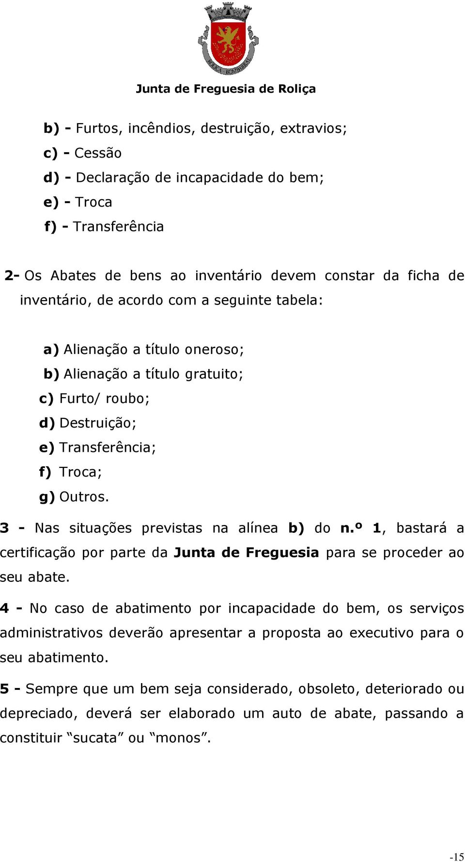 3 - Nas situações previstas na alínea b) do n.º 1, bastará a certificação por parte da Junta de Freguesia para se proceder ao seu abate.