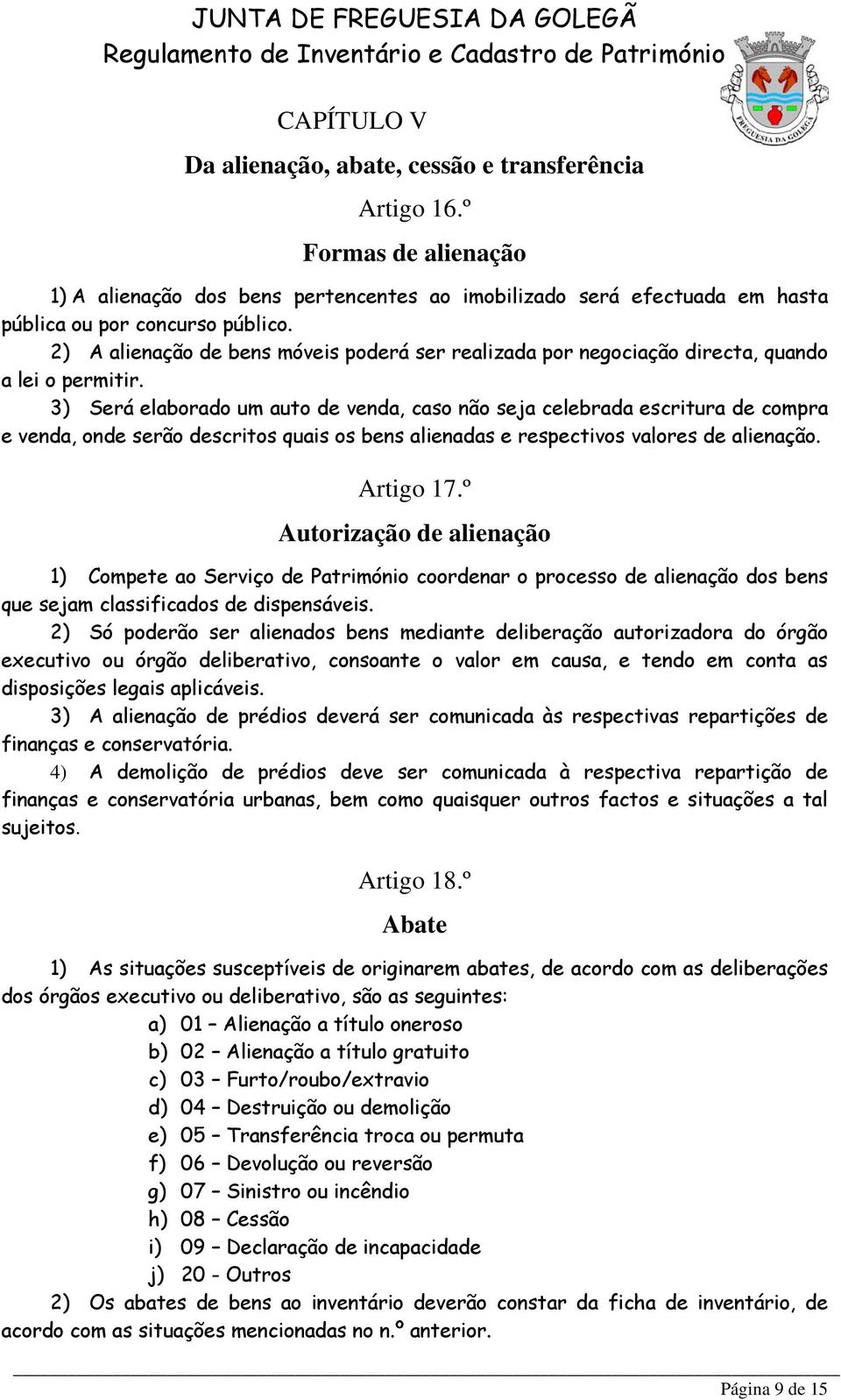 3) Será elaborado um auto de venda, caso não seja celebrada escritura de compra e venda, onde serão descritos quais os bens alienadas e respectivos valores de alienação. Artigo 17.