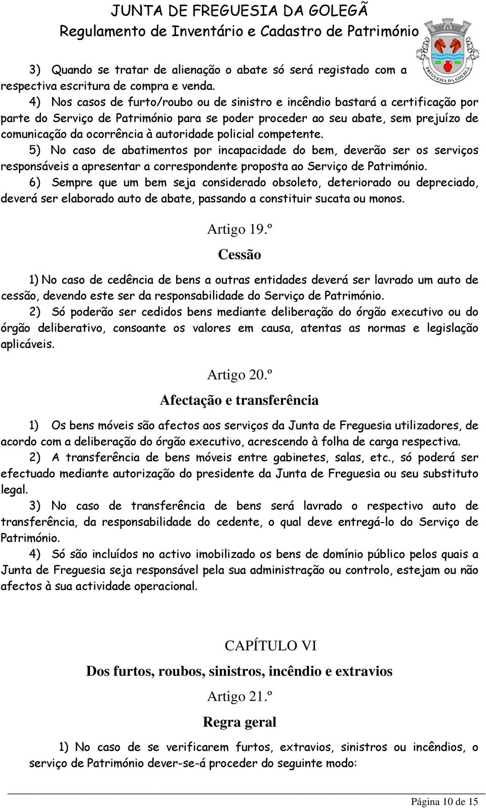 autoridade policial competente. 5) No caso de abatimentos por incapacidade do bem, deverão ser os serviços responsáveis a apresentar a correspondente proposta ao Serviço de Património.