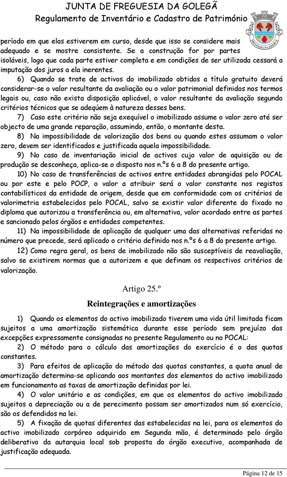 6) Quando se trate de activos do imobilizado obtidos a título gratuito deverá considerar-se o valor resultante da avaliação ou o valor patrimonial definidos nos termos legais ou, caso não exista