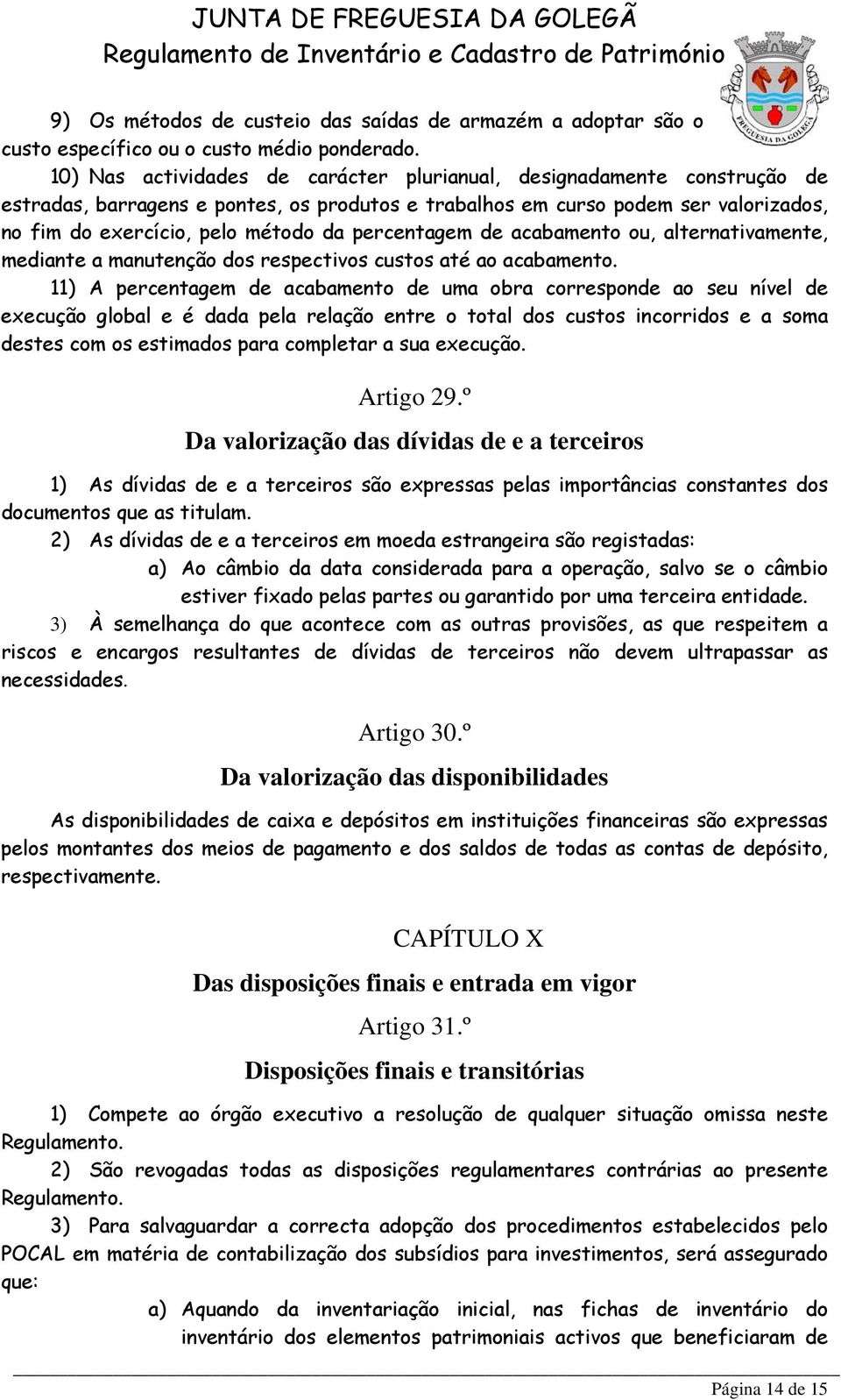 percentagem de acabamento ou, alternativamente, mediante a manutenção dos respectivos custos até ao acabamento.