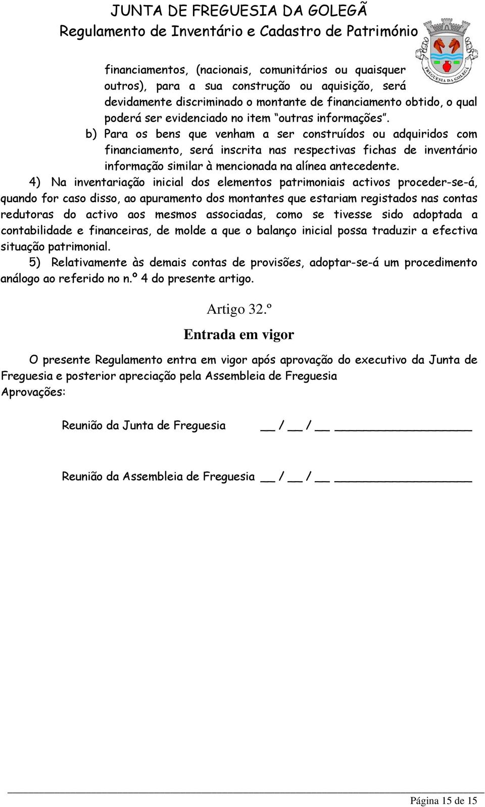 b) Para os bens que venham a ser construídos ou adquiridos com financiamento, será inscrita nas respectivas fichas de inventário informação similar à mencionada na alínea antecedente.