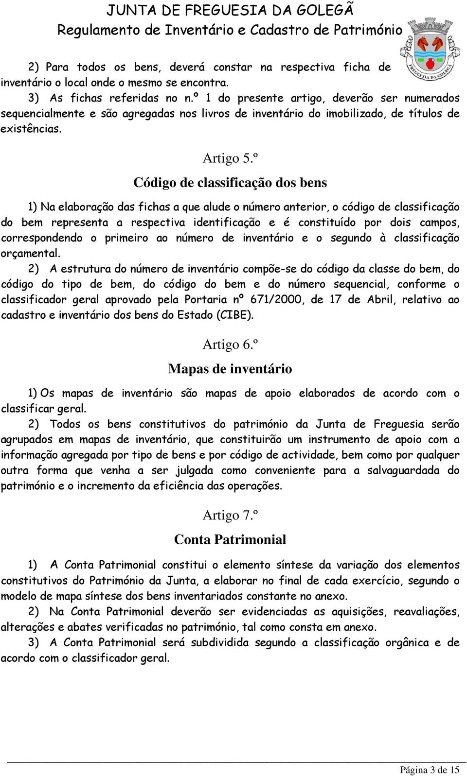 º Código de classificação dos bens 1) Na elaboração das fichas a que alude o número anterior, o código de classificação do bem representa a respectiva identificação e é constituído por dois campos,