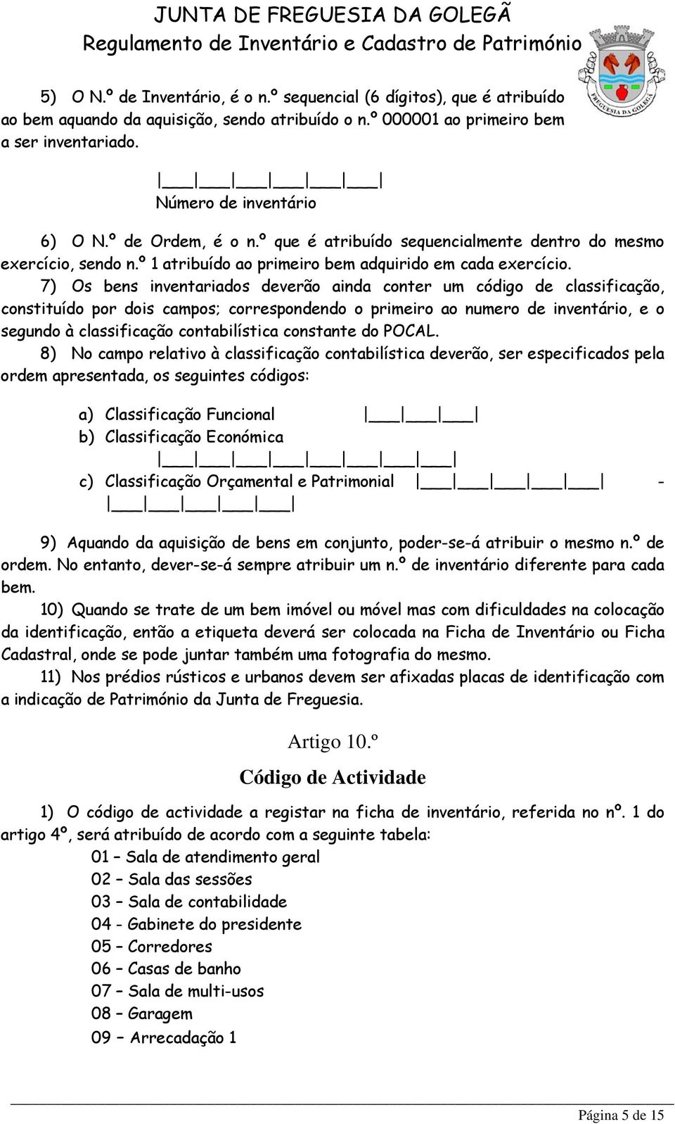 7) Os bens inventariados deverão ainda conter um código de classificação, constituído por dois campos; correspondendo o primeiro ao numero de inventário, e o segundo à classificação contabilística