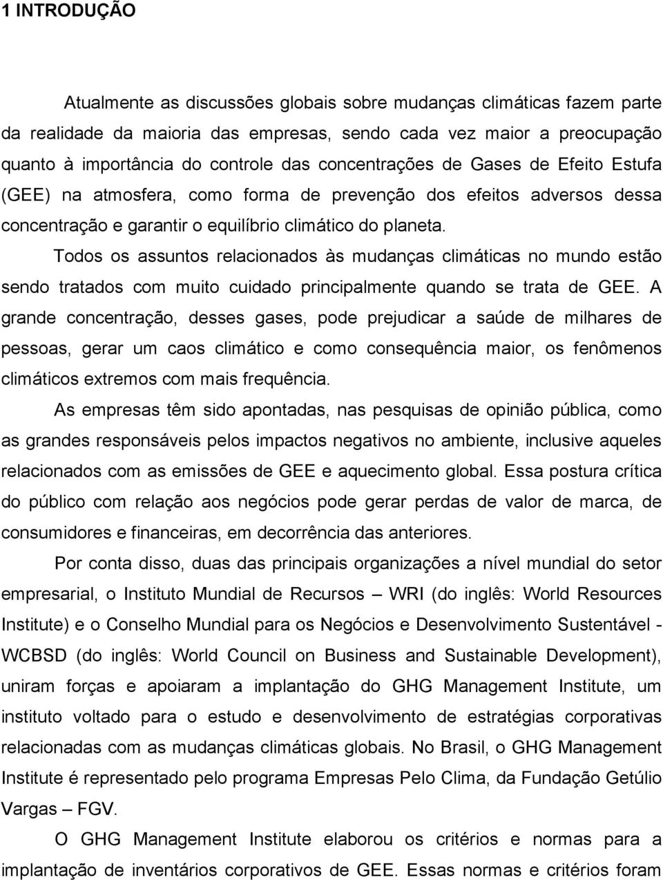 Todos os assuntos relacionados às mudanças climáticas no mundo estão sendo tratados com muito cuidado principalmente quando se trata de GEE.