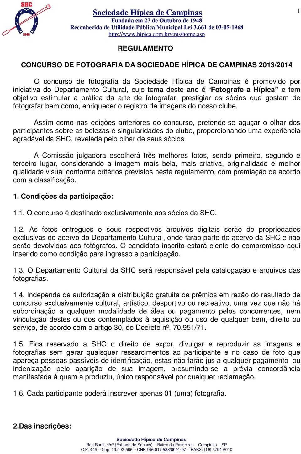 Assim como nas edições anteriores do concurso, pretende-se aguçar o olhar dos participantes sobre as belezas e singularidades do clube, proporcionando uma experiência agradável da SHC, revelada pelo