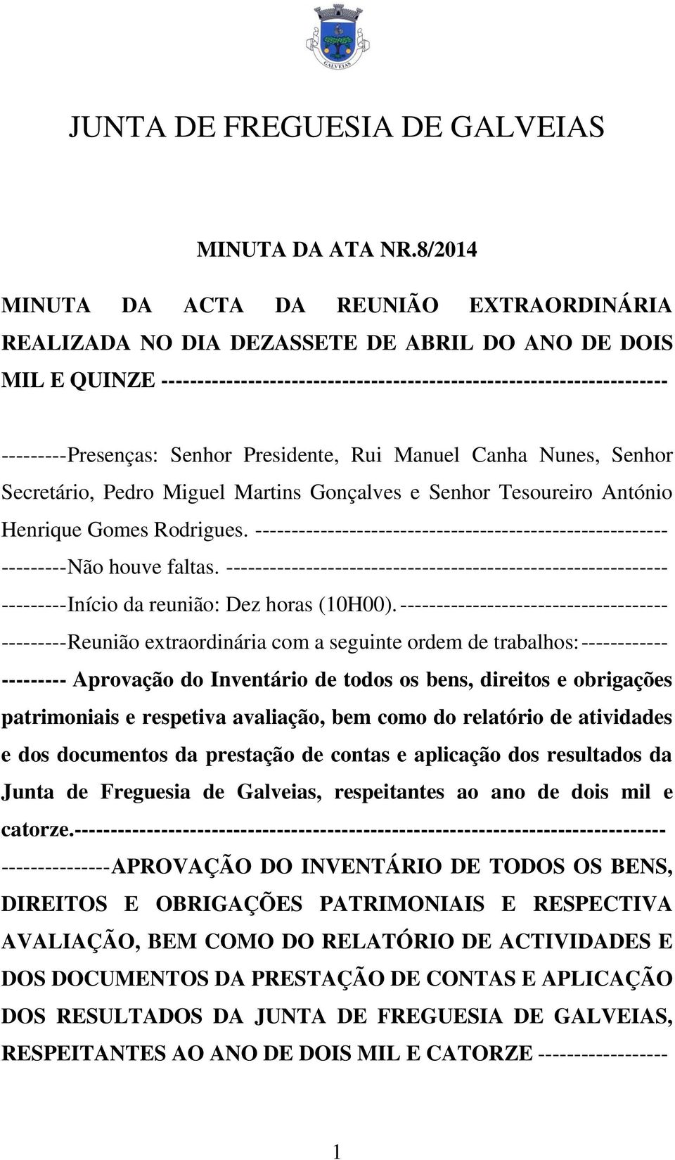 Presenças: Senhor Presidente, Rui Manuel Canha Nunes, Senhor Secretário, Pedro Miguel Martins Gonçalves e Senhor Tesoureiro António Henrique Gomes Rodrigues.