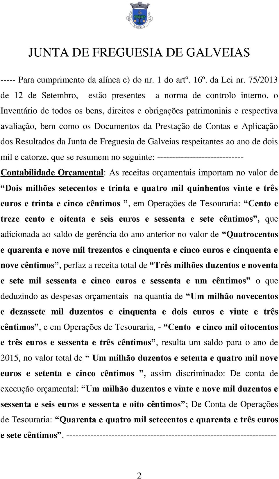 de Contas e Aplicação dos Resultados da Junta de Freguesia de Galveias respeitantes ao ano de dois mil e catorze, que se resumem no seguinte: ----------------------------- Contabilidade Orçamental: