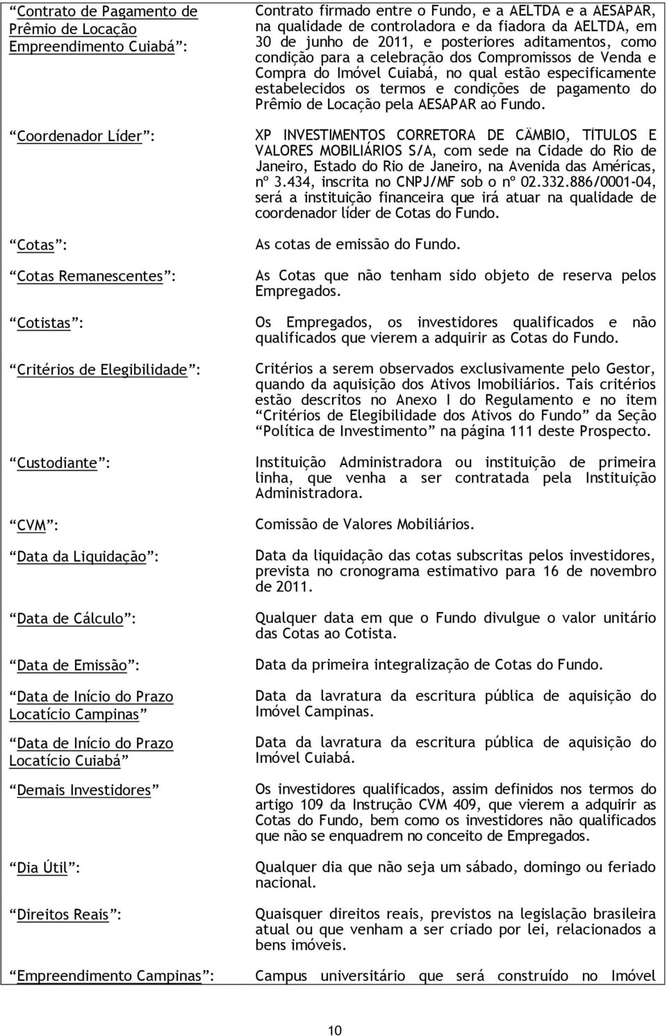 Contrato firmado entre o Fundo, e a AELTDA e a AESAPAR, na qualidade de controladora e da fiadora da AELTDA, em 30 de junho de 2011, e posteriores aditamentos, como condição para a celebração dos