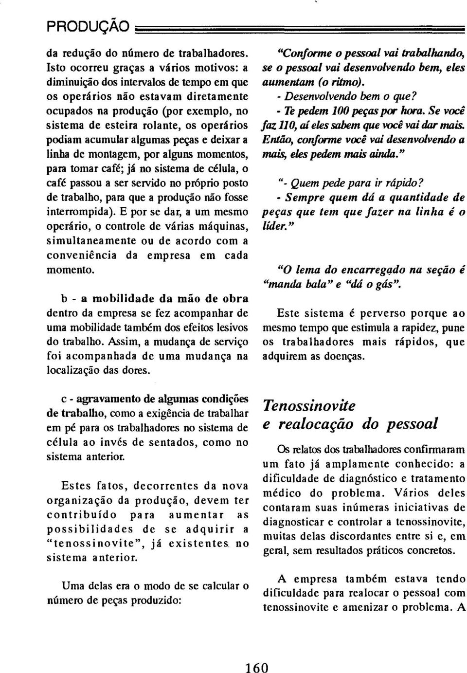 podiam acumular algumas peças e deixar a linha de montagem, por alguns momentos, para tomar café; já no sistema de célula, o café passou a ser servido no próprio posto de trabalho, para que a