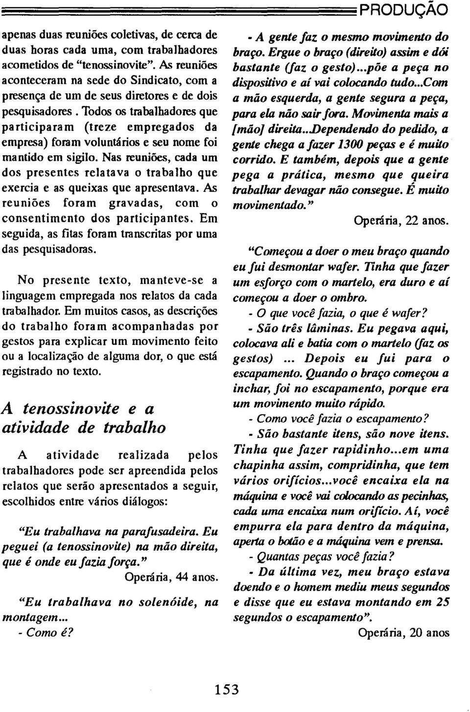 Todos os trabalhadores que participaram (treze empregados da empresa) foram voluntários e seu nome foi mantido em sigilo.