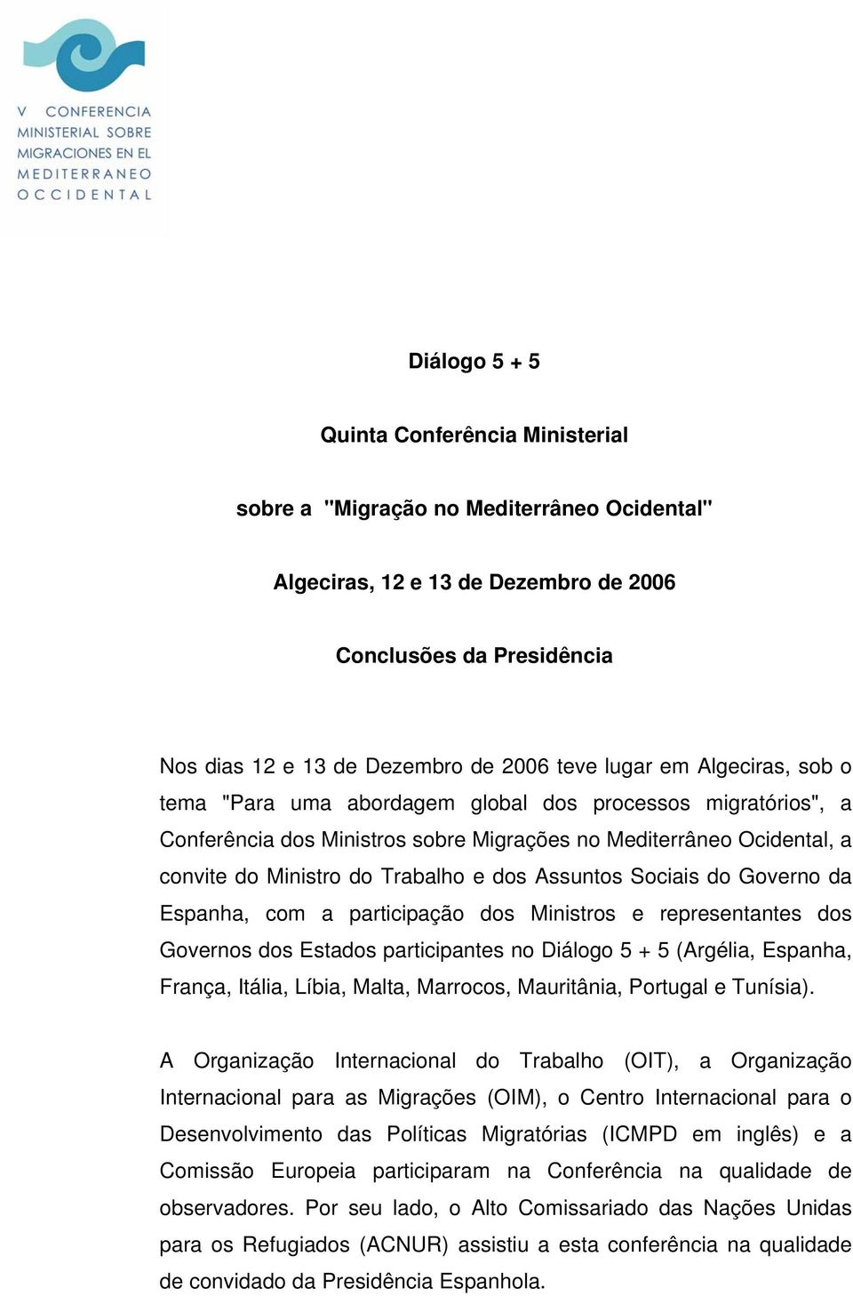 Assuntos Sociais do Governo da Espanha, com a participação dos Ministros e representantes dos Governos dos Estados participantes no Diálogo 5 + 5 (Argélia, Espanha, França, Itália, Líbia, Malta,