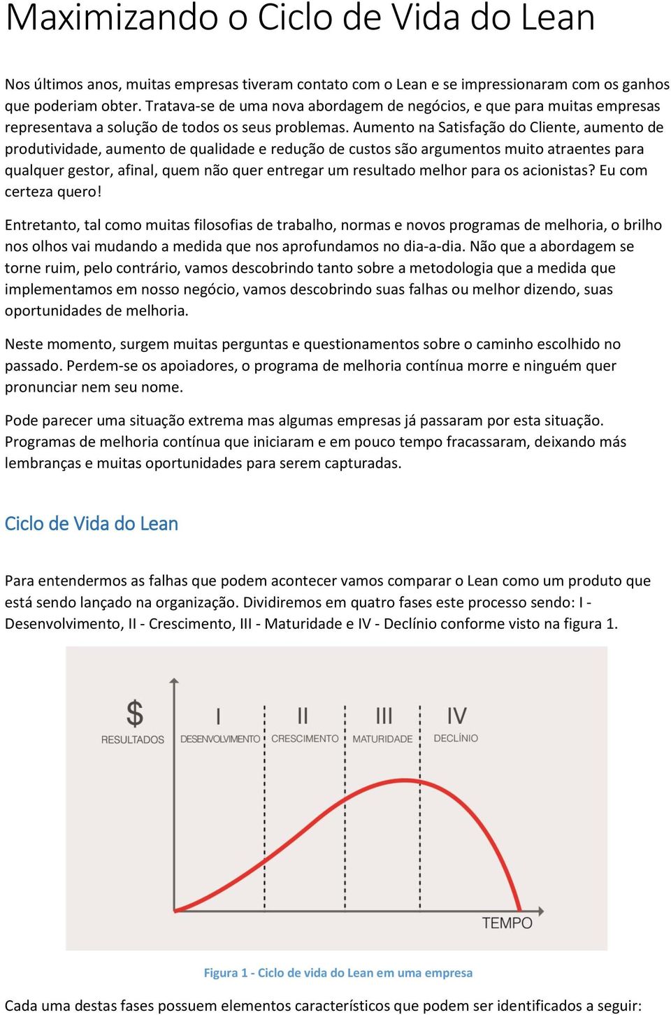 Aumento na Satisfação do Cliente, aumento de produtividade, aumento de qualidade e redução de custos são argumentos muito atraentes para qualquer gestor, afinal, quem não quer entregar um resultado