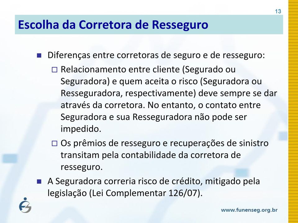 No entanto, o contato entre Seguradora e sua Resseguradora não pode ser impedido.