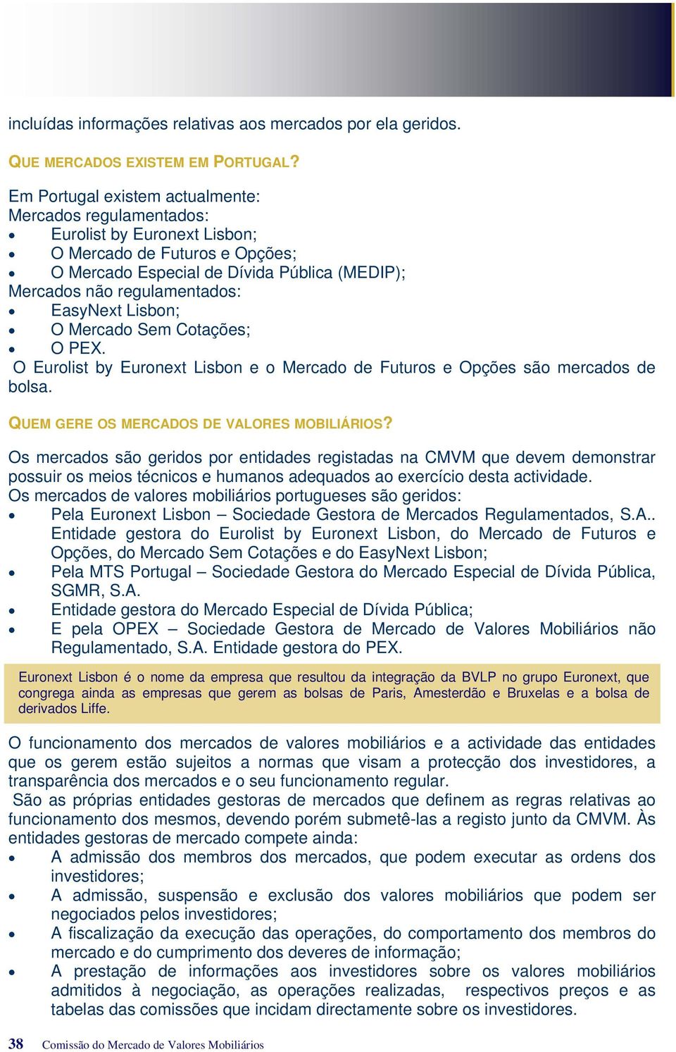 EasyNext Lisbon; O Mercado Sem Cotações; O PEX. O Eurolist by Euronext Lisbon e o Mercado de Futuros e Opções são mercados de bolsa. QUEM GERE OS MERCADOS DE VALORES MOBILIÁRIOS?