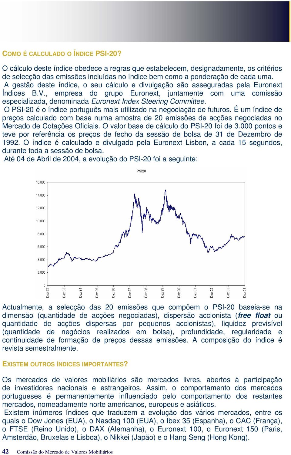 , empresa do grupo Euronext, juntamente com uma comissão especializada, denominada Euronext Index Steering Committee. O PSI-20 é o índice português mais utilizado na negociação de futuros.