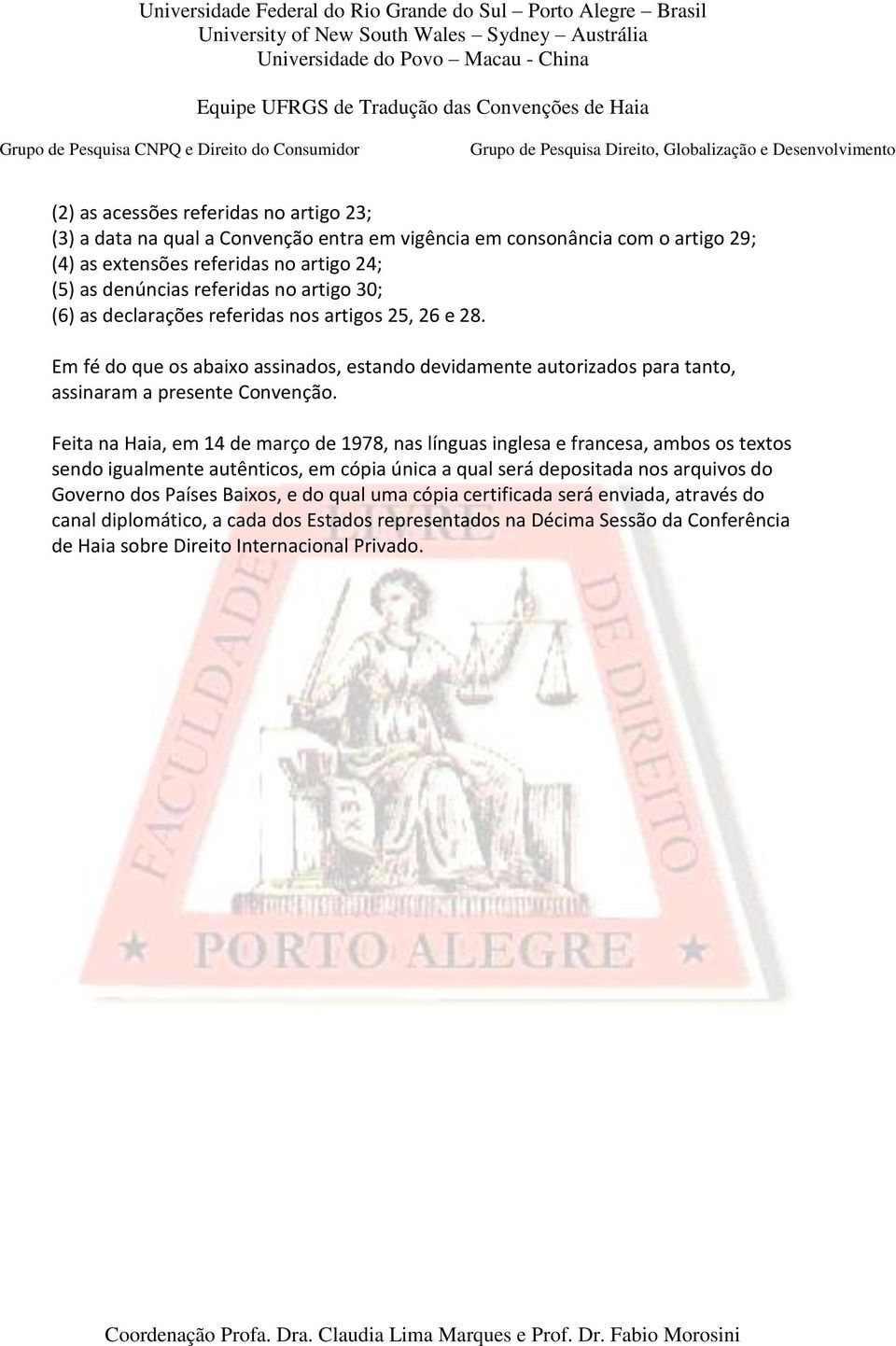 Feita na Haia, em 14 de março de 1978, nas línguas inglesa e francesa, ambos os textos sendo igualmente autênticos, em cópia única a qual será depositada nos arquivos do Governo dos