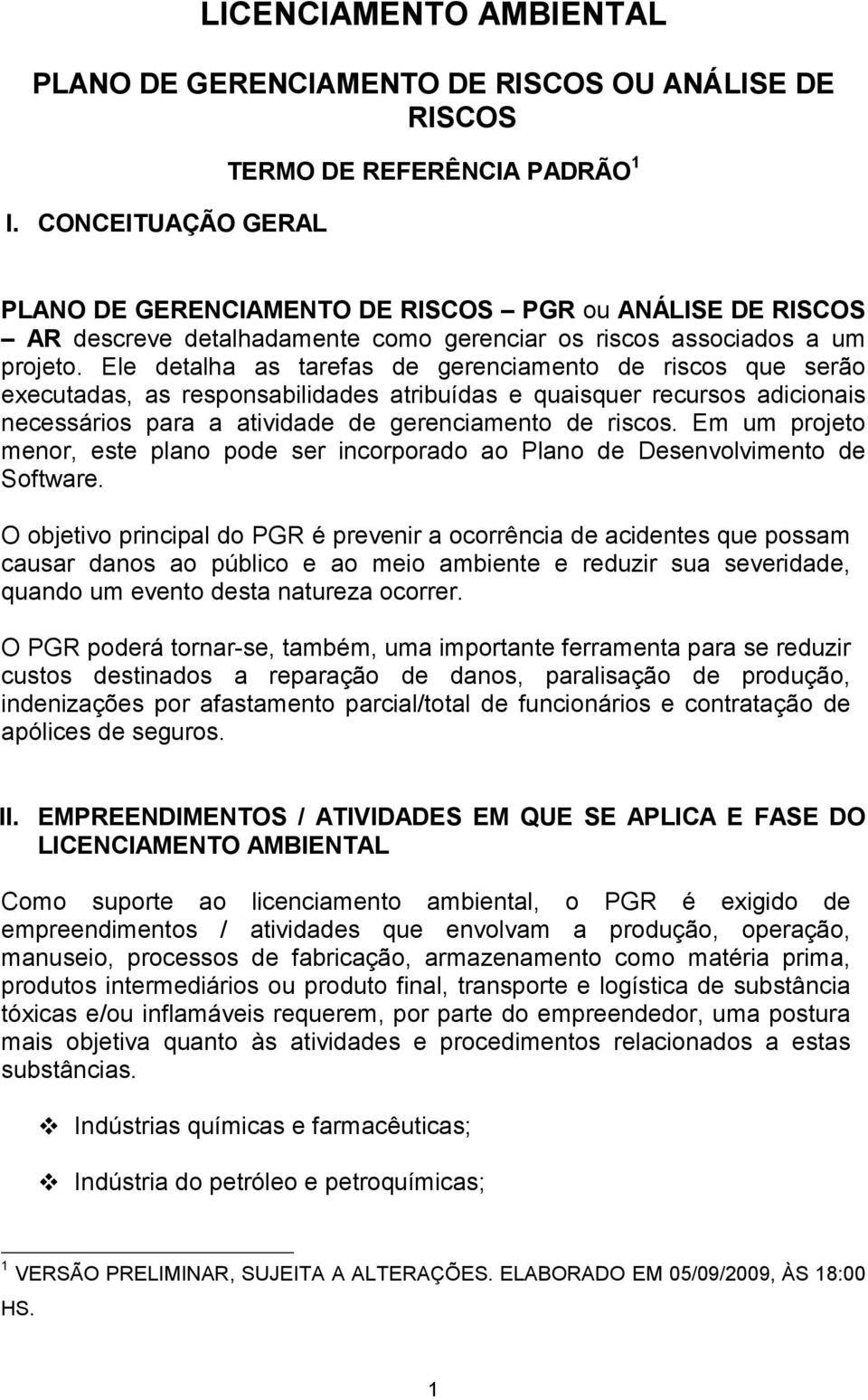 Ele detalha as tarefas de gerenciamento de riscos que serão executadas, as responsabilidades atribuídas e quaisquer recursos adicionais necessários para a atividade de gerenciamento de riscos.