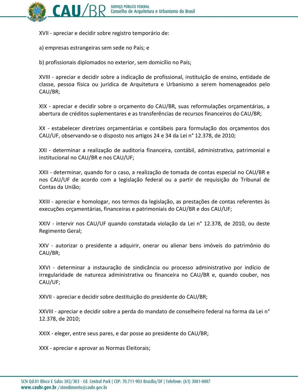 do CAU/BR, suas reformulações orçamentárias, a abertura de créditos suplementares e as transferências de recursos financeiros do CAU/BR; XX - estabelecer diretrizes orçamentárias e contábeis para