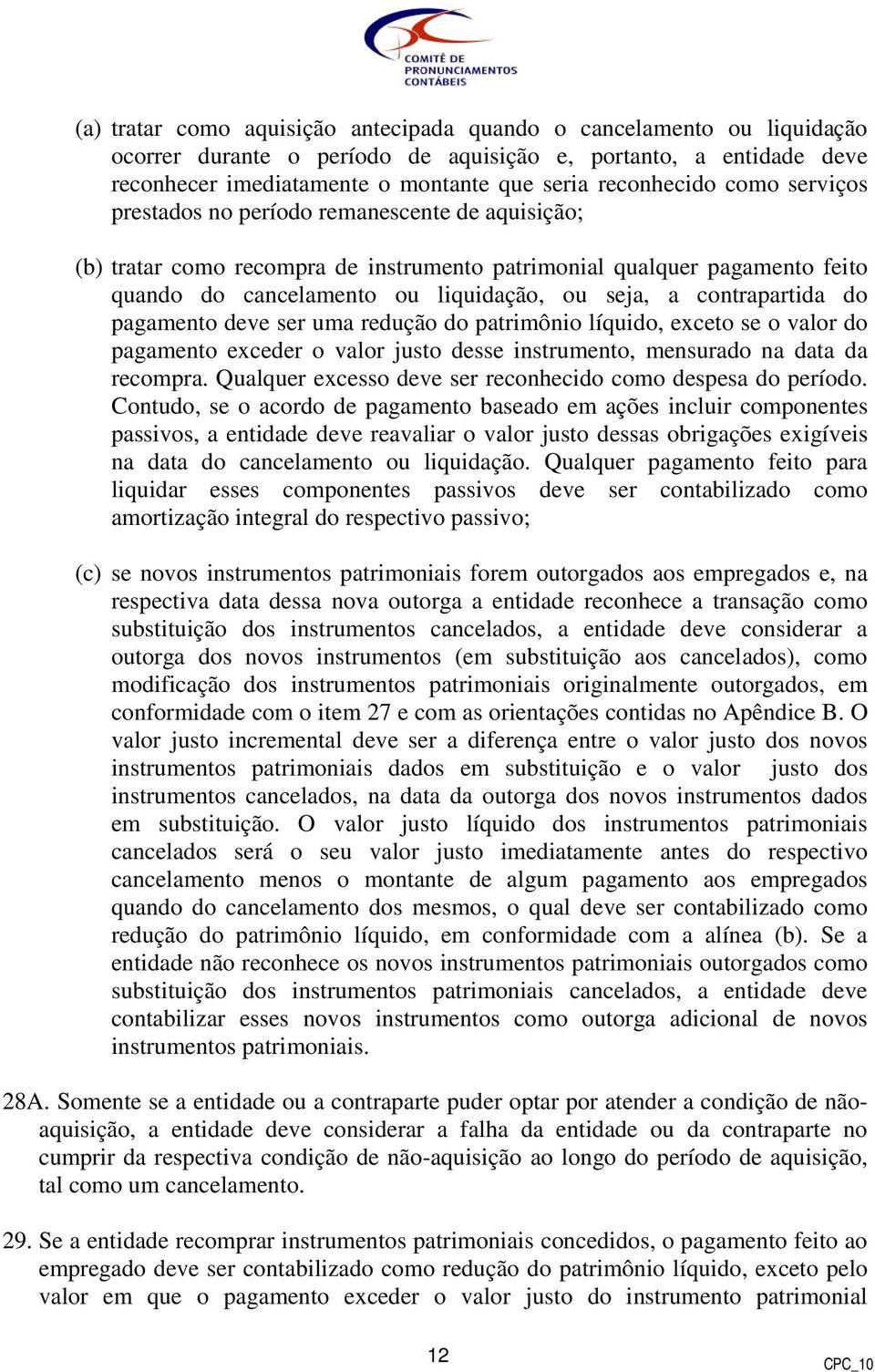 contrapartida do pagamento deve ser uma redução do patrimônio líquido, exceto se o valor do pagamento exceder o valor justo desse instrumento, mensurado na data da recompra.