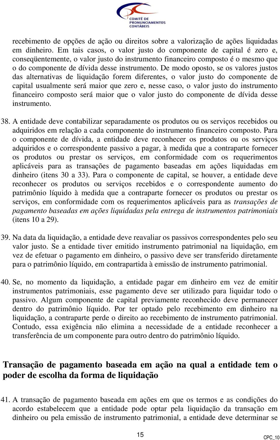 De modo oposto, se os valores justos das alternativas de liquidação forem diferentes, o valor justo do componente de capital usualmente será maior que zero e, nesse caso, o valor justo do instrumento