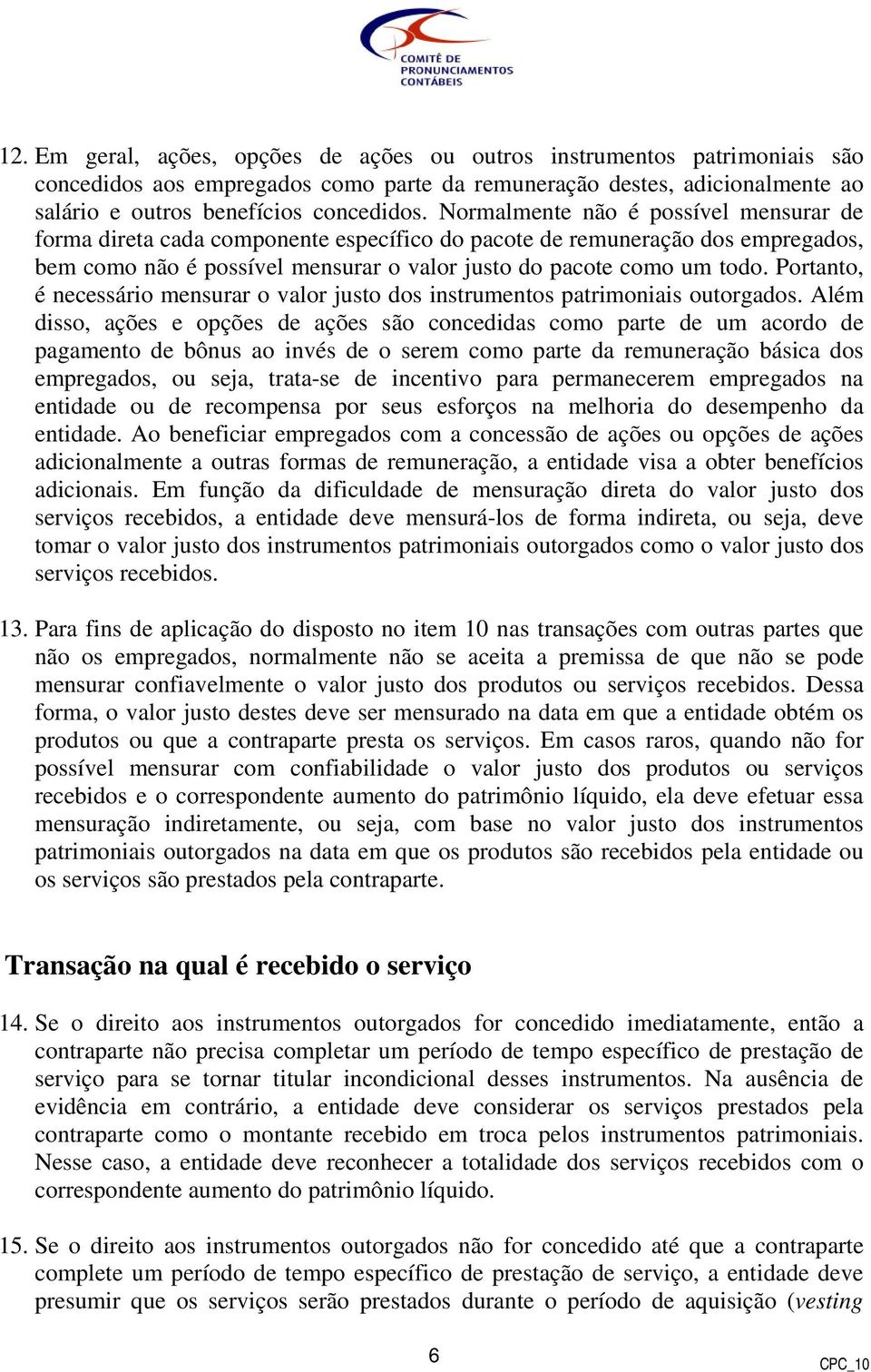 Portanto, é necessário mensurar o valor justo dos instrumentos patrimoniais outorgados.