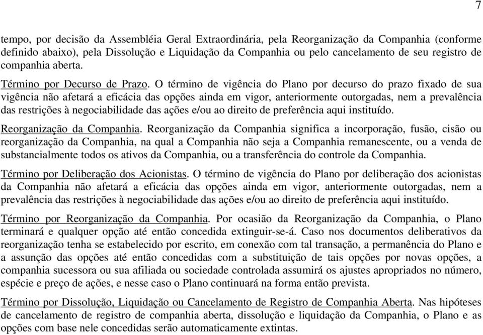 O término de vigência do Plano por decurso do prazo fixado de sua vigência não afetará a eficácia das opções ainda em vigor, anteriormente outorgadas, nem a prevalência das restrições à