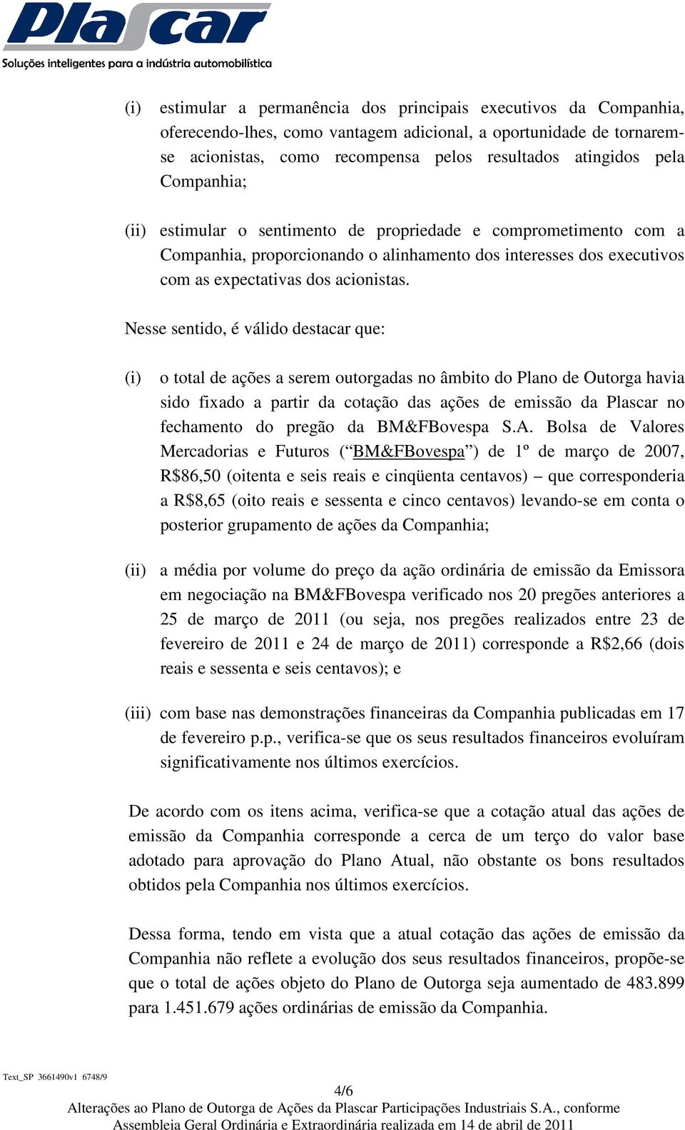 Nesse sentido, é válido destacar que: (i) o total de ações a serem outorgadas no âmbito do Plano de Outorga havia sido fixado a partir da cotação das ações de emissão da Plascar no fechamento do