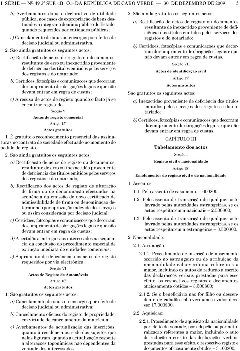 » DA REPÚBLICA DE CABO VERDE 30 DE DEZEMBRO DE 2009 5 b) Averbamentos do acto declarativo de utilidade pública, nos casos de expropriação de bens destinados a integrar o domínio público do Estado,