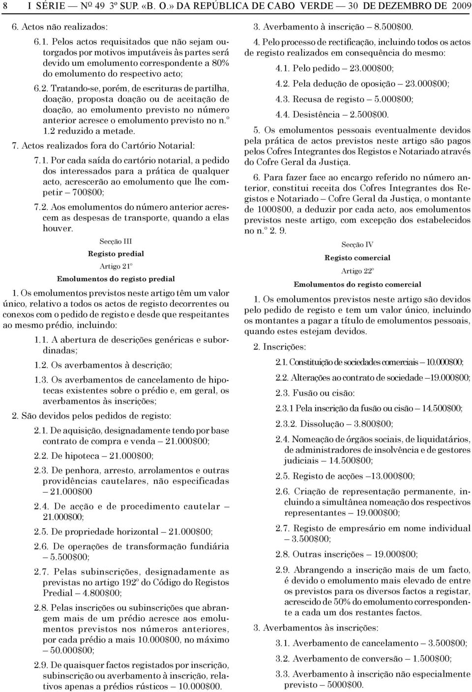 Tratando-se, porém, de escrituras de partilha, doação, proposta doação ou de aceitação de doação, ao emolumento previsto no número anterior acresce o emolumento previsto no n.º 1.2 reduzido a metade.