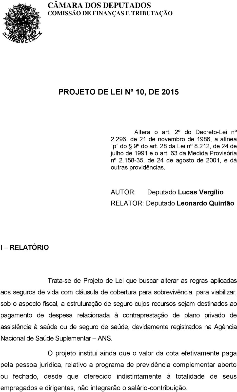 AUTOR: Deputado Lucas Vergílio RELATOR: Deputado Leonardo Quintão I RELATÓRIO Trata-se de Projeto de Lei que buscar alterar as regras aplicadas aos seguros de vida com cláusula de cobertura para