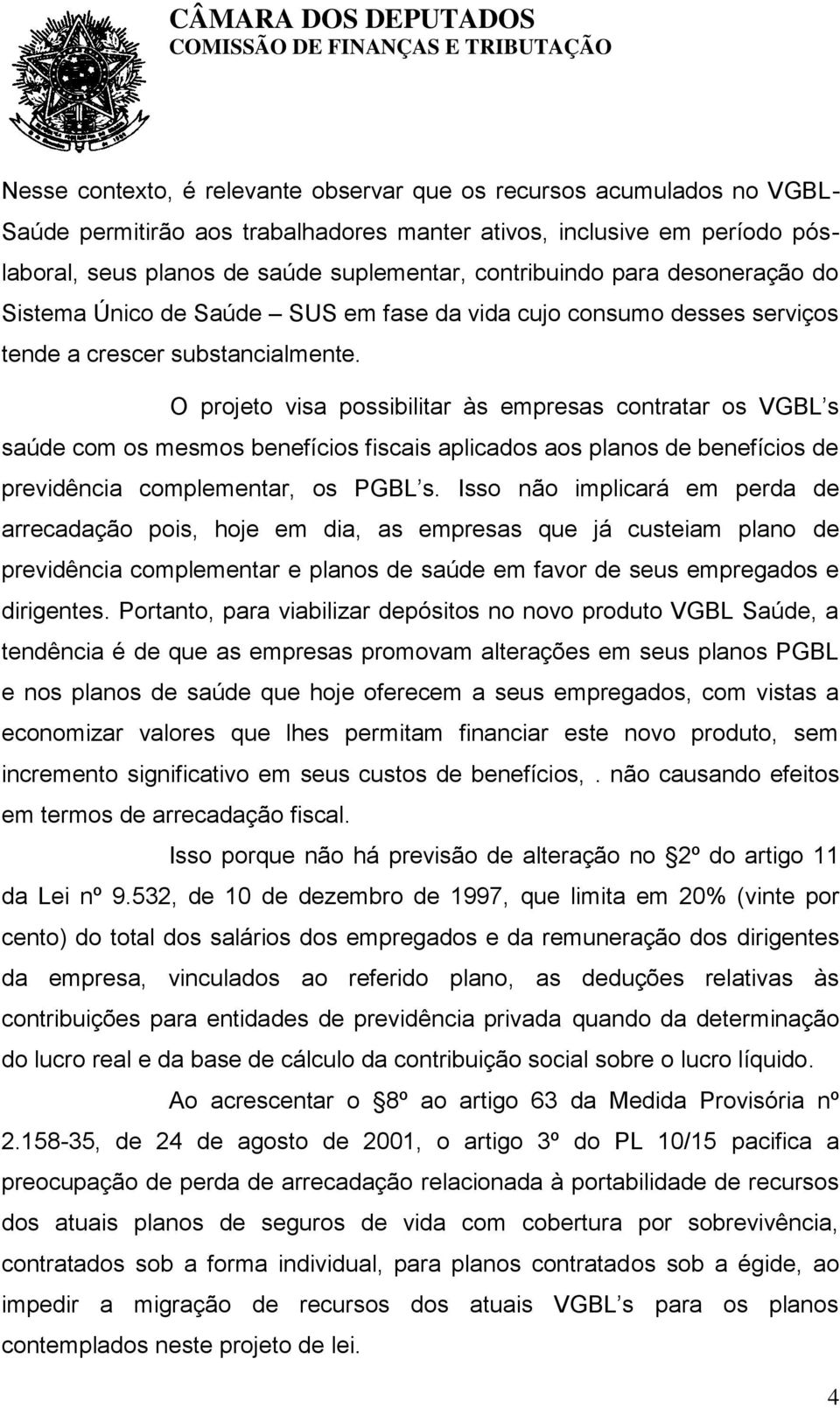 O projeto visa possibilitar às empresas contratar os VGBL s saúde com os mesmos benefícios fiscais aplicados aos planos de benefícios de previdência complementar, os PGBL s.