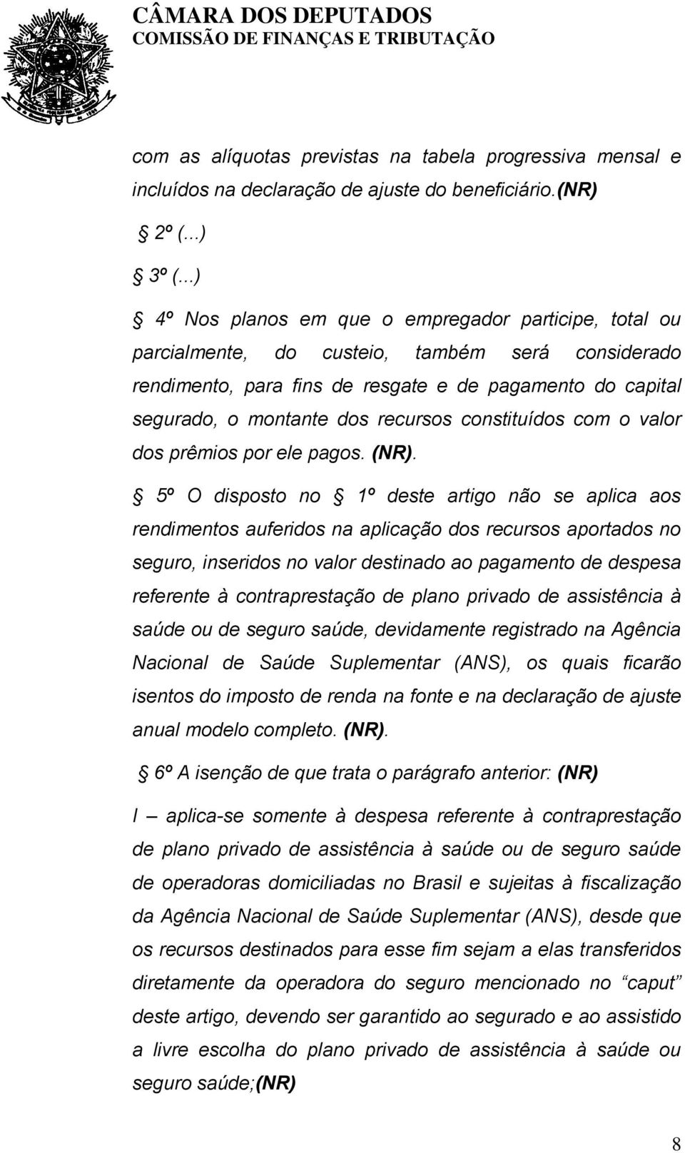 recursos constituídos com o valor dos prêmios por ele pagos. (NR).