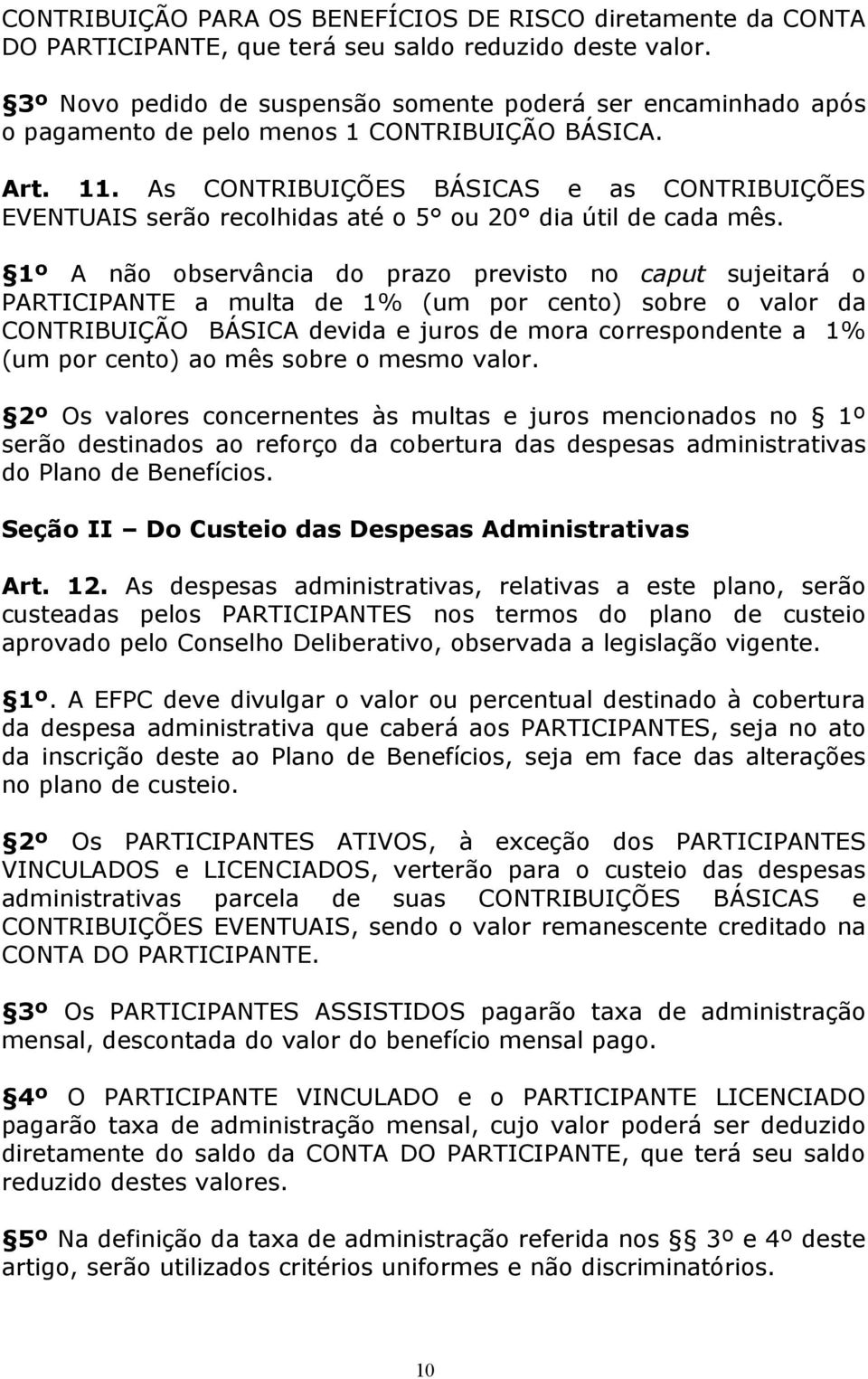 As CONTRIBUIÇÕES BÁSICAS e as CONTRIBUIÇÕES EVENTUAIS serão recolhidas até o 5 ou 20 dia útil de cada mês.