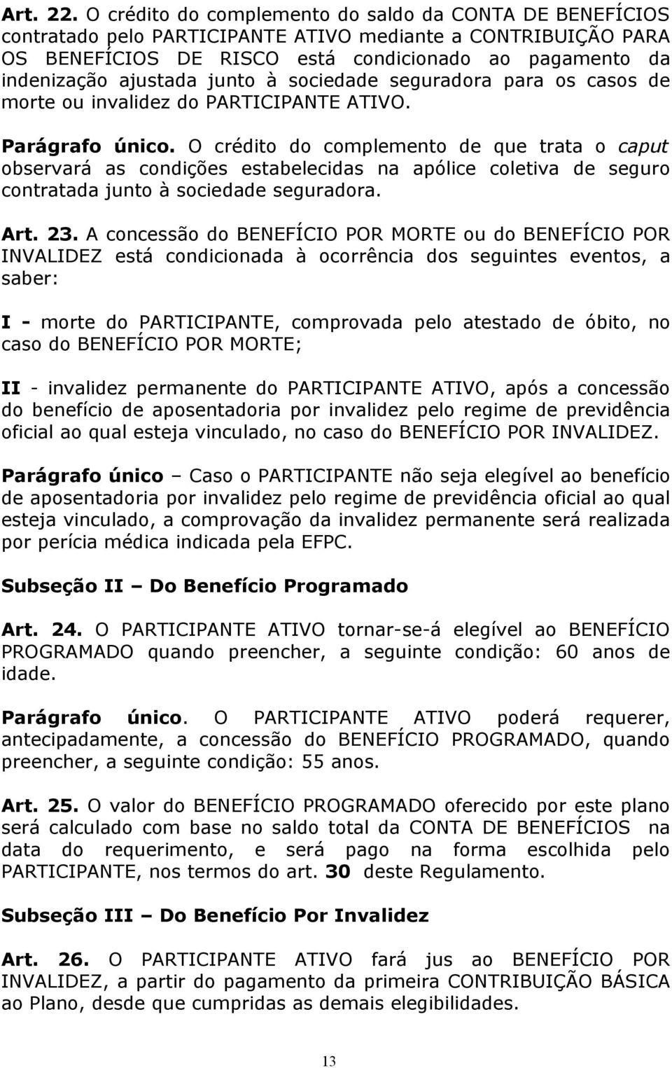 junto à sociedade seguradora para os casos de morte ou invalidez do PARTICIPANTE ATIVO. Parágrafo único.