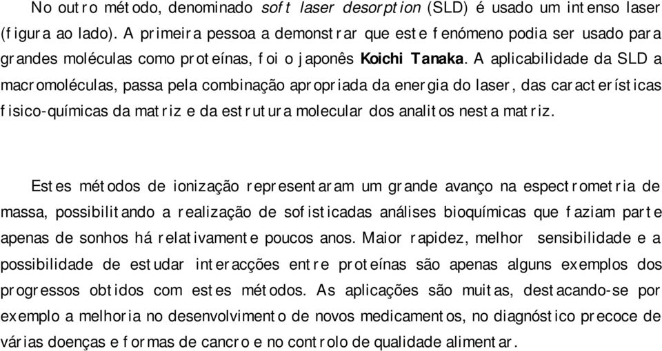 A aplicabilidade da SLD a macromoléculas, passa pela combinação apropriada da energia do laser, das características fisico-químicas da matriz e da estrutura molecular dos analitos nesta matriz.