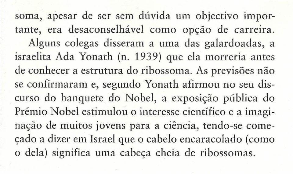 As previsões não se confirmaram e, segundo Yonath afirmou no seu discurso do banquete do Nobel, a exposição pública do Prémio Nobel estimulou