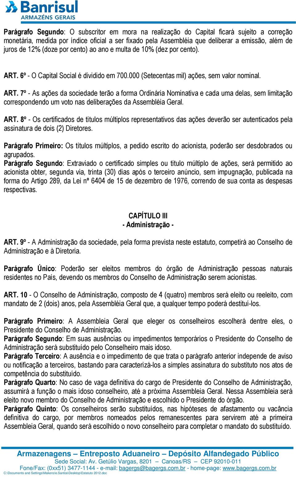 6º - O Capital Social é dividido em 700.000 (Setecentas mil) ações, sem valor nominal. ART.